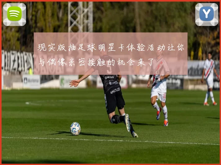 现实版抽足球明星卡体验活动让你与偶像亲密接触的机会来了