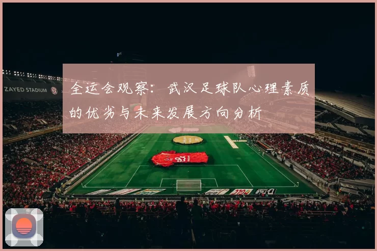 全运会观察：武汉足球队心理素质的优劣与未来发展方向分析
