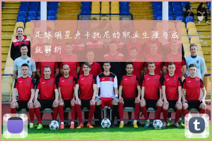 足球明星卢卡托尼的职业生涯与成就解析
