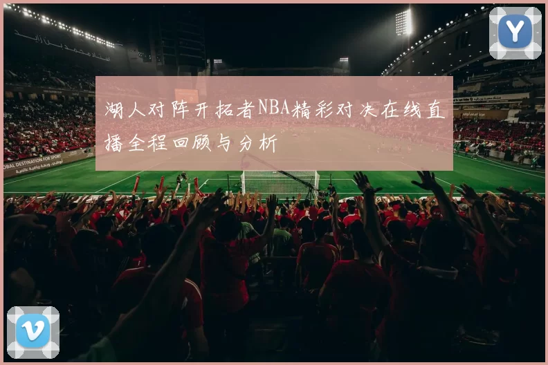 湖人对阵开拓者NBA精彩对决在线直播全程回顾与分析