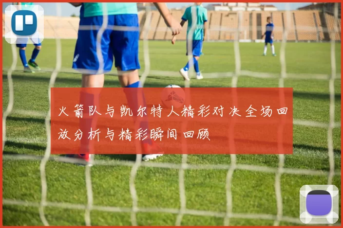 火箭队与凯尔特人精彩对决全场回放分析与精彩瞬间回顾