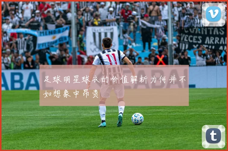 足球明星球衣的价值解析为何并不如想象中昂贵